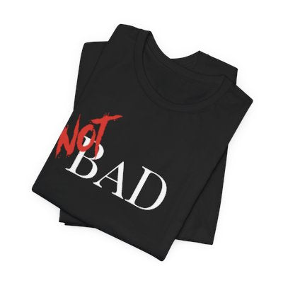 NOT Bad Black T-shirt | Unisex Bold Statement Tee | Unique Fashion Gift | Trendy & Edgy Apparel