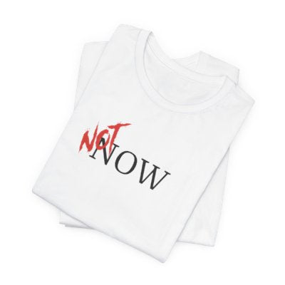 NOT Now White T-shirt | Unisex Bold Statement Tee | Unique Fashion Gift | Trendy & Edgy Apparel