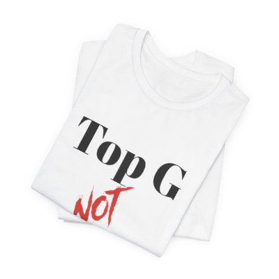 NOT Top G White T-shirt | Unisex Bold Statement Tee | Unique Fashion Gift | Trendy & Edgy Apparel