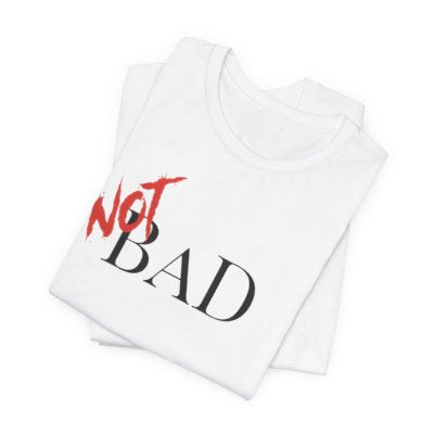 NOT Bad White T-shirt | Unisex Bold Statement Tee | Unique Fashion Gift | Trendy & Edgy Apparel