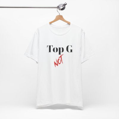 NOT Top G White T-shirt | Unisex Bold Statement Tee | Unique Fashion Gift | Trendy & Edgy Apparel