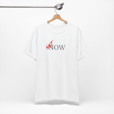 NOT Now White T-shirt | Unisex Bold Statement Tee | Unique Fashion Gift | Trendy & Edgy Apparel