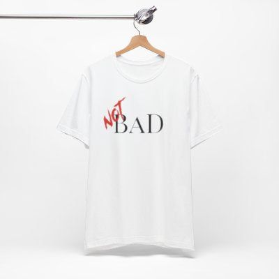 NOT Bad White T-shirt | Unisex Bold Statement Tee | Unique Fashion Gift | Trendy & Edgy Apparel