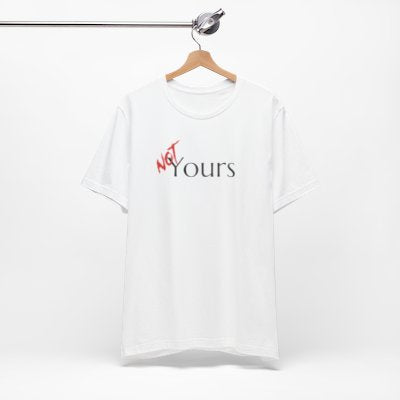 NOT Yours White T-shirt | Unisex Bold Statement Tee | Unique Fashion Gift | Trendy & Edgy Apparel