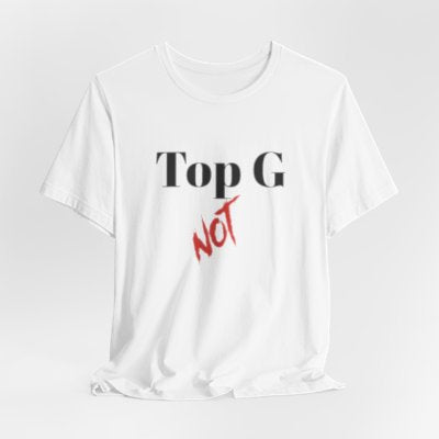 NOT Top G White T-shirt | Unisex Bold Statement Tee | Unique Fashion Gift | Trendy & Edgy Apparel