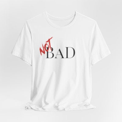 NOT Bad White T-shirt | Unisex Bold Statement Tee | Unique Fashion Gift | Trendy & Edgy Apparel