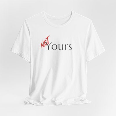 NOT Yours White T-shirt | Unisex Bold Statement Tee | Unique Fashion Gift | Trendy & Edgy Apparel