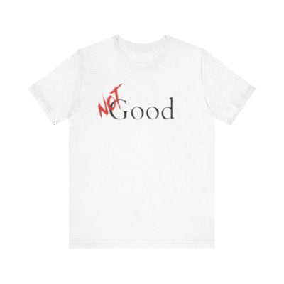 NOT Good White T-shirt | Unisex Bold Statement Tee | Unique Fashion Gift | Trendy & Edgy Apparel