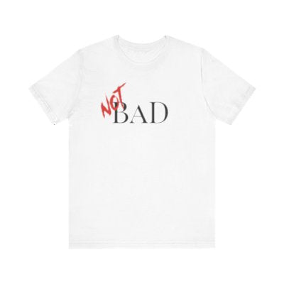 NOT Bad White T-shirt | Unisex Bold Statement Tee | Unique Fashion Gift | Trendy & Edgy Apparel