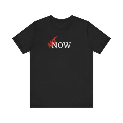 NOT Now Black T-shirt | Unisex Bold Statement Tee | Unique Fashion Gift | Trendy & Edgy Apparel