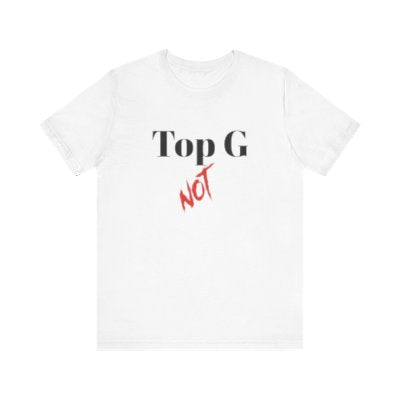 NOT Top G White T-shirt | Unisex Bold Statement Tee | Unique Fashion Gift | Trendy & Edgy Apparel