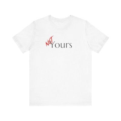 NOT Yours White T-shirt | Unisex Bold Statement Tee | Unique Fashion Gift | Trendy & Edgy Apparel